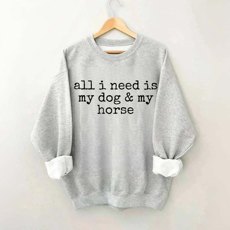 All I Need Is My Dog And My Horse Sweatshirt
