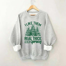 I Like Them Real Thick And Sprucey Sweatshirt