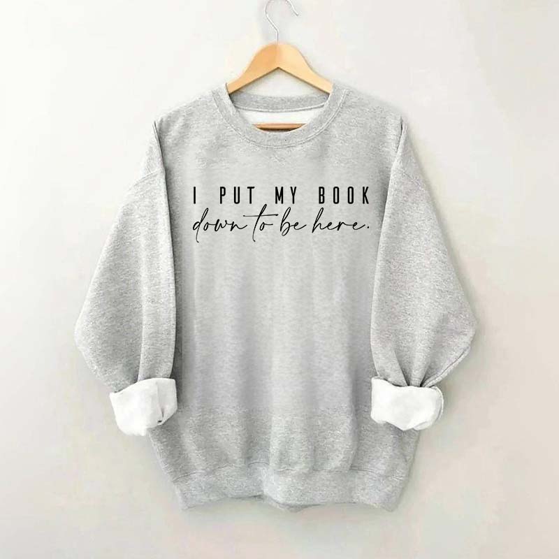 I Put My Book Down to Be Here Aesthetic Bookish Sweatshirt