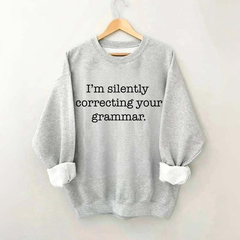 I'm Silently Correcting Your Grammar Sweatshirt