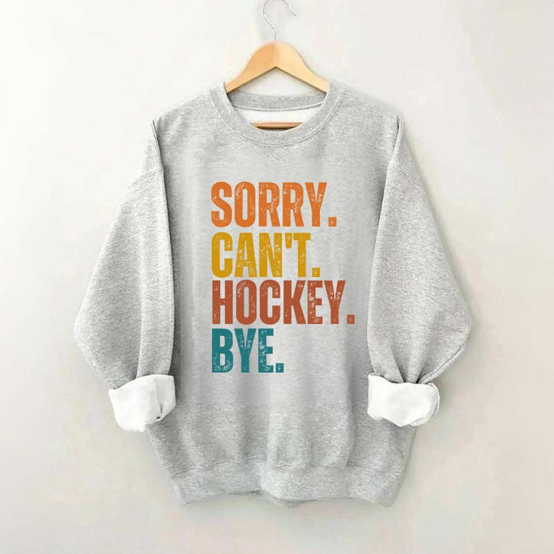 Funny Sorry Can't Hockey Bye Sweatshirt