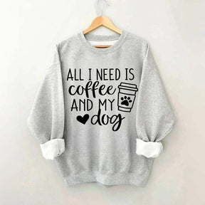 All I Need Is Coffee And My Dog Sweatshirt