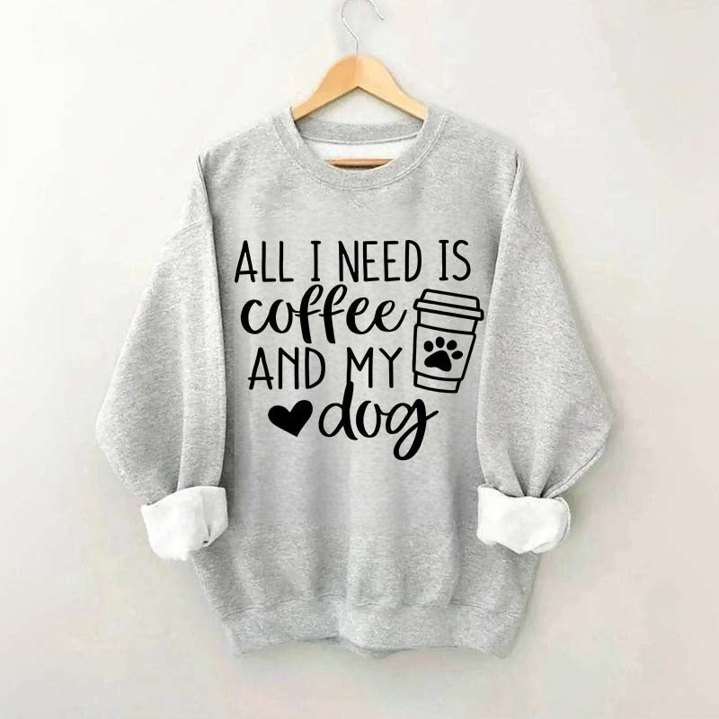 All I Need Is Coffee And My Dog Sweatshirt