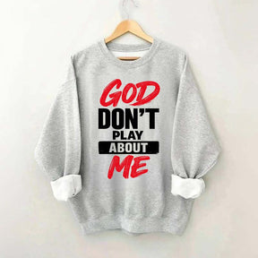 God Don't Play About Me Sweatshirt
