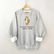 Due To Not Wanting To I Will Not Thanks Sweatshirt