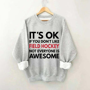 It's OK If You Don't Like Field Hockey Not Everyone Is Awesome Sweatshirt