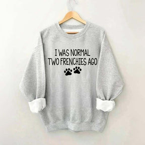 I Was Normal Two Frenchies Ago Mom Sweatshirt