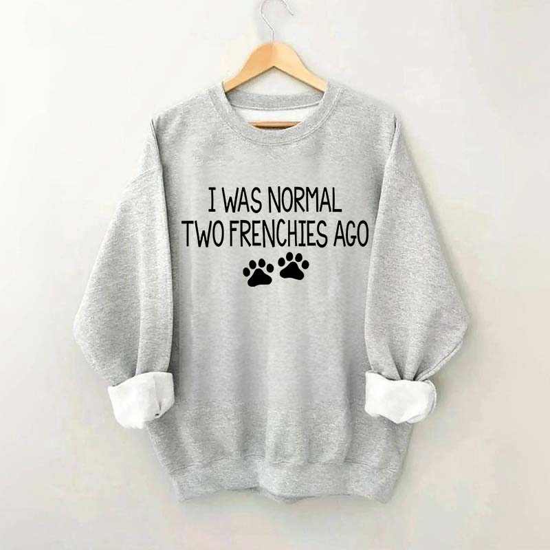 I Was Normal Two Frenchies Ago Mom Sweatshirt