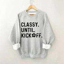 Classy Until Kickoff Soccer Sweatshirt