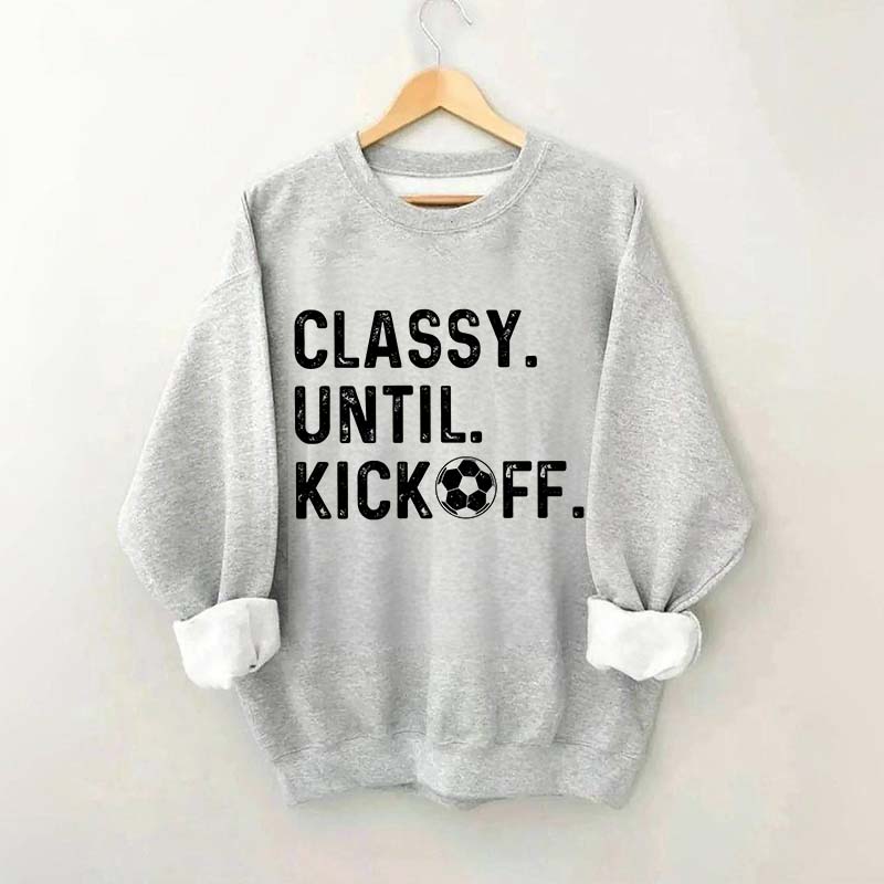 Classy Until Kickoff Soccer Sweatshirt