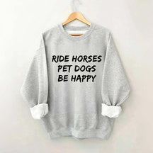 Ride Horses Pet Dogs Be Happy Sweatshirt