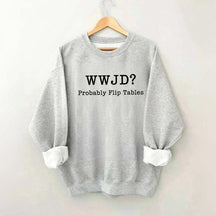 WWJD Probably Flip Tables Faith Based Religous Sweatshirt