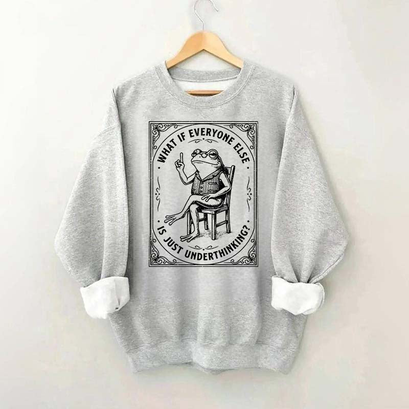 What If Everyone Else Is Just Underthinking Sweatshirt