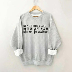 Some Things Are Better Left Alone Sweatshirt