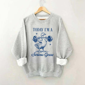 I'm A Serious Goose Today Lifting Sweatshirt