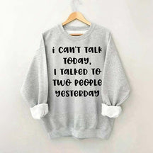 I Can't Talk Today I Talked To Two People Yesterday Sweatshirt