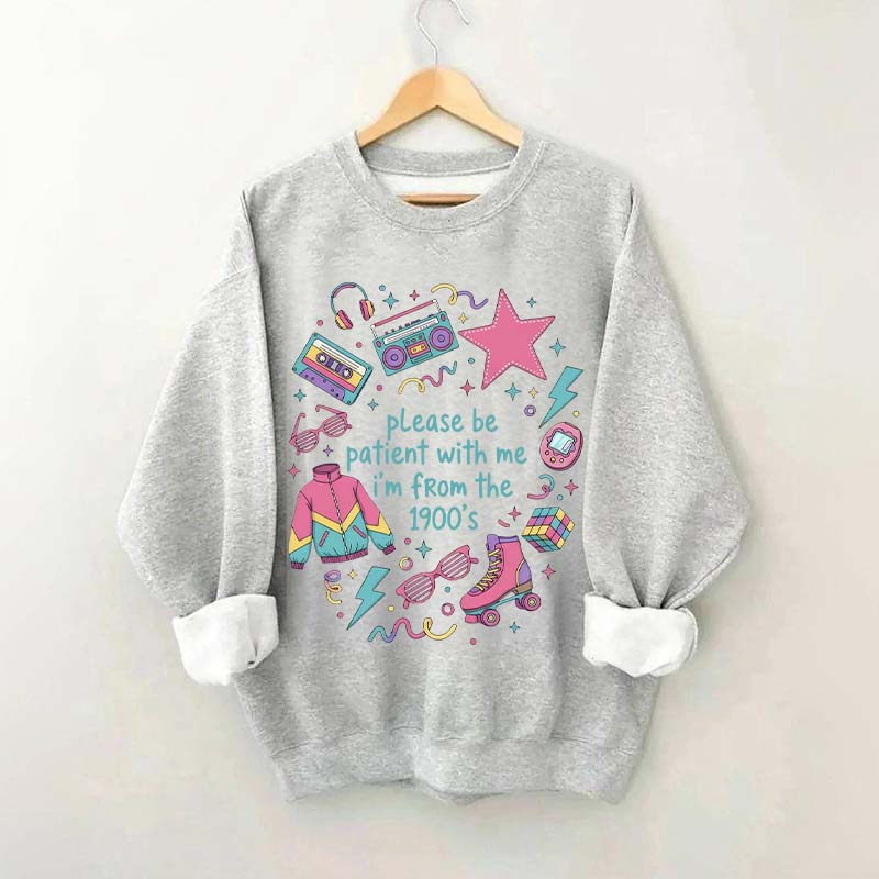 Please Be Patient With Me I'm From 1900s Sweatshirt