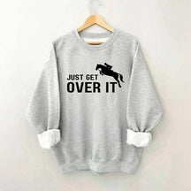 Just Get Over It Equestrian Horses Sweatshirt