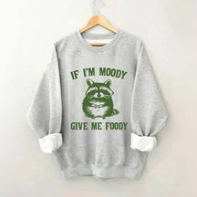 If I'm Moody Give Me Foody Sweatshirt