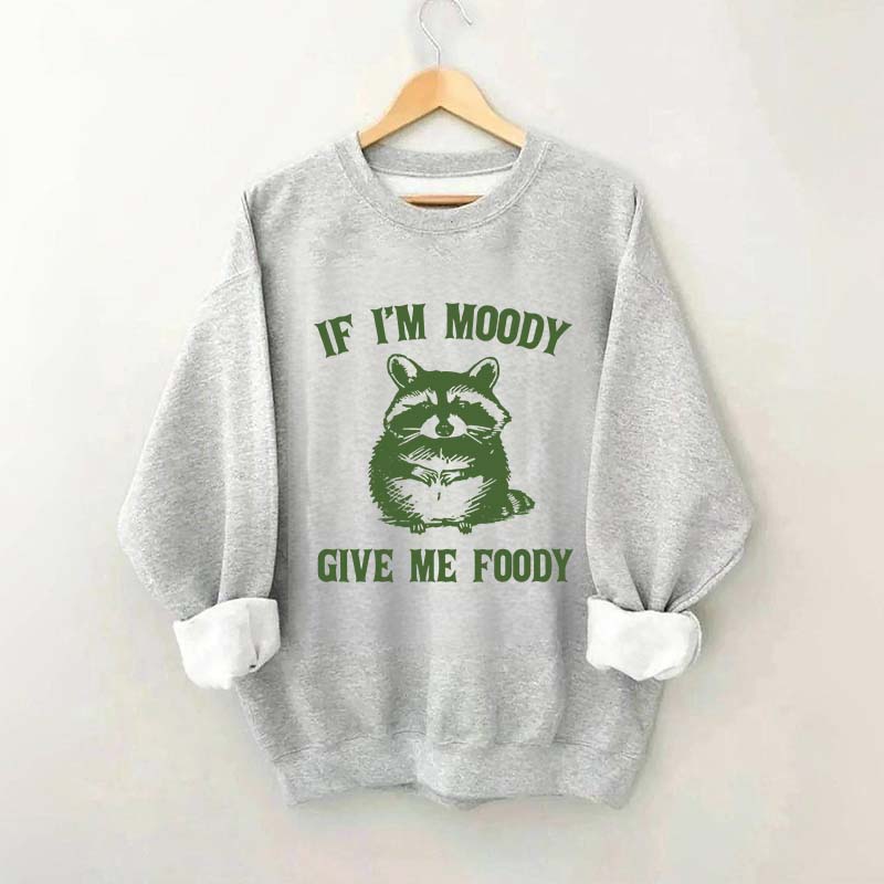 If I'm Moody Give Me Foody Sweatshirt