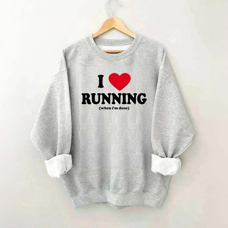 I Love Running When I'm Done Sweatshirt