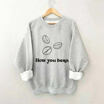 Coffee How You Bean Sweatshirt