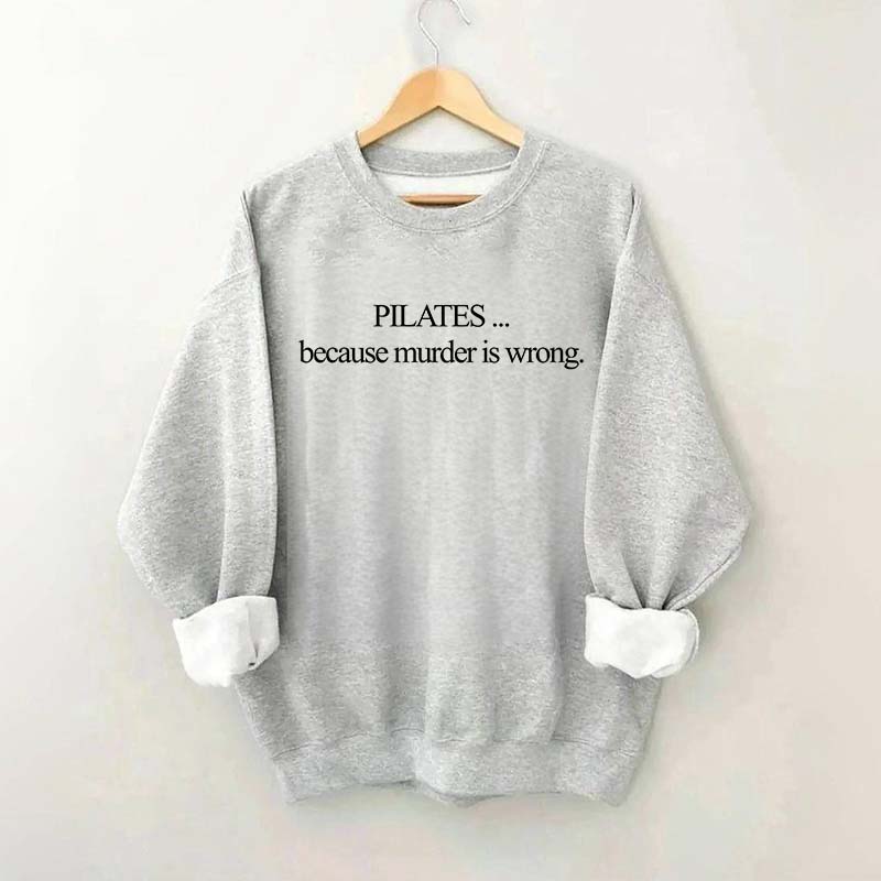 Pilates Because Murder Is Wrong Sweatshirt