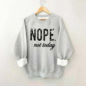Nope Not Today Sweatshirt