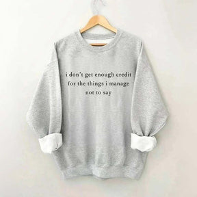 I Don't Get Enough Credit For The Things I Mange Not Say Talkative Sweatshirt