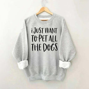 I Just Want To Pet All The Dogs Sweatshirt