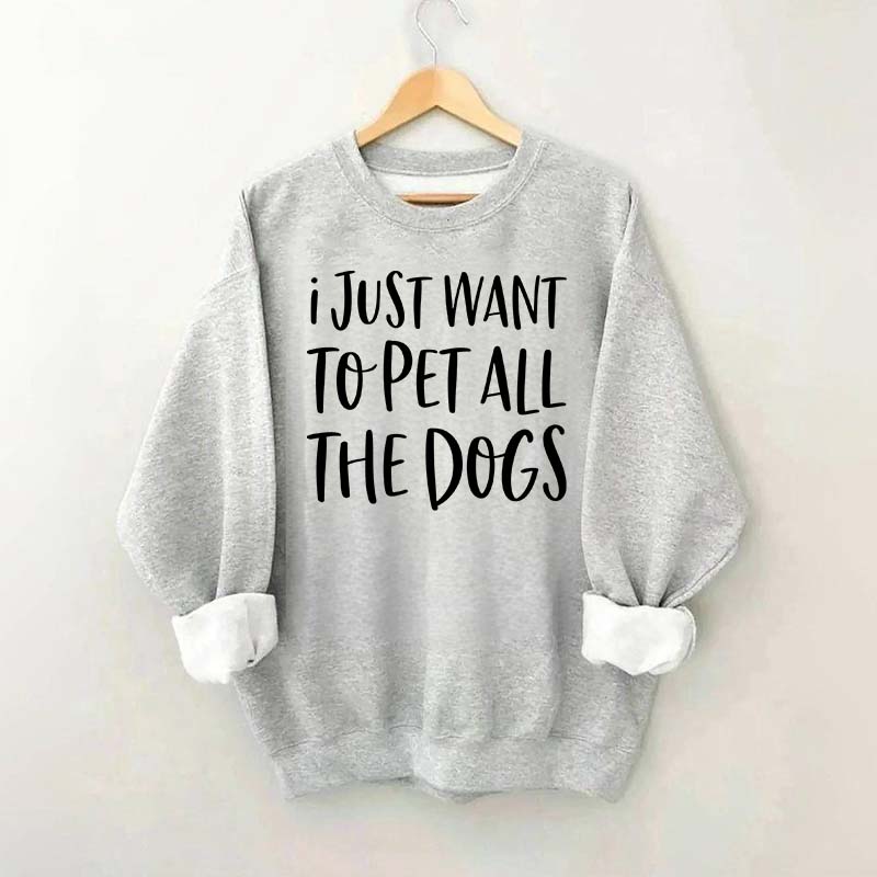 I Just Want To Pet All The Dogs Sweatshirt