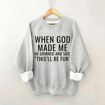 When God Made Me He Grinned And Said This'll Be Fun Sweatshirt