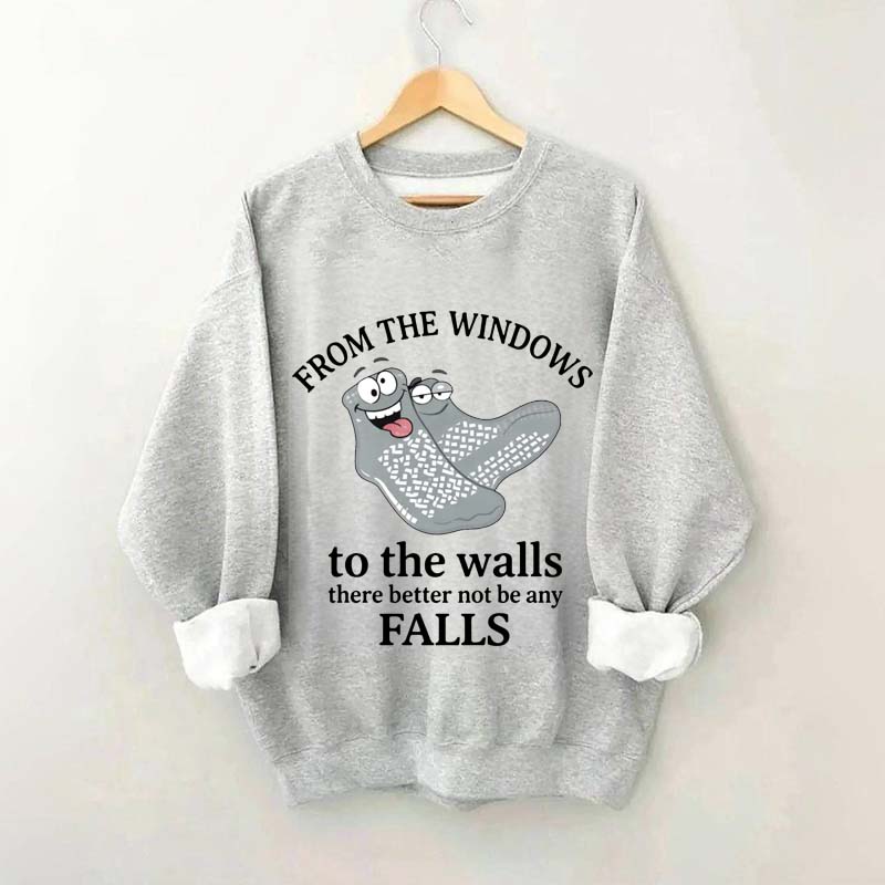 From The Windows To The Walls There Better Not Be Any Falls Sweatshirt
