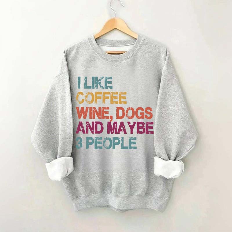I Like Coffee Wine Dogs And Maybe 3 People Sweatshirt