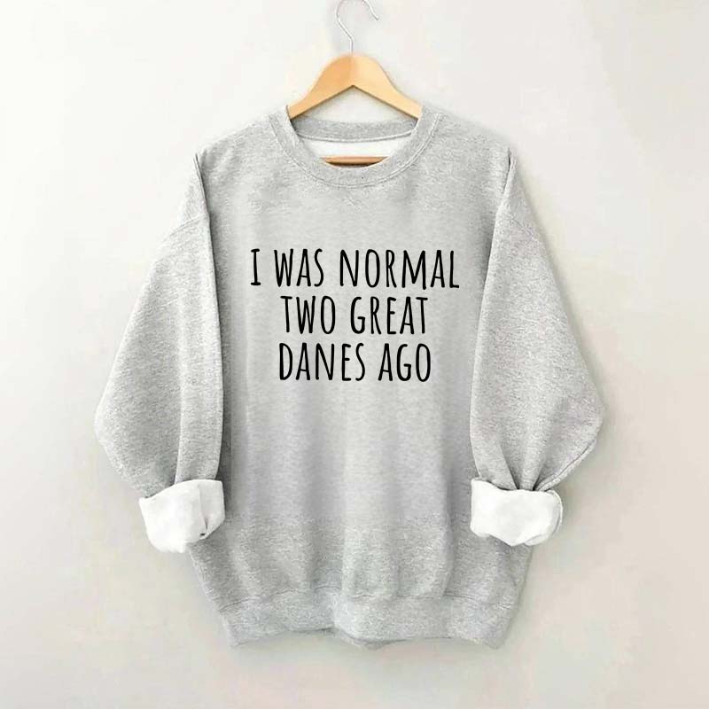 I Was Normal Two Great Danes Ago Dog Lover Sweatshirt