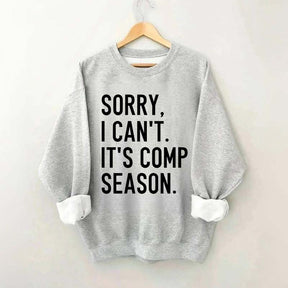 Sorry I can’t It‘’s Comp Season Sweatshirt