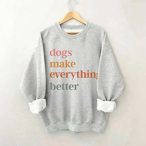Dogs Make Everything Better Funny Sweatshirt