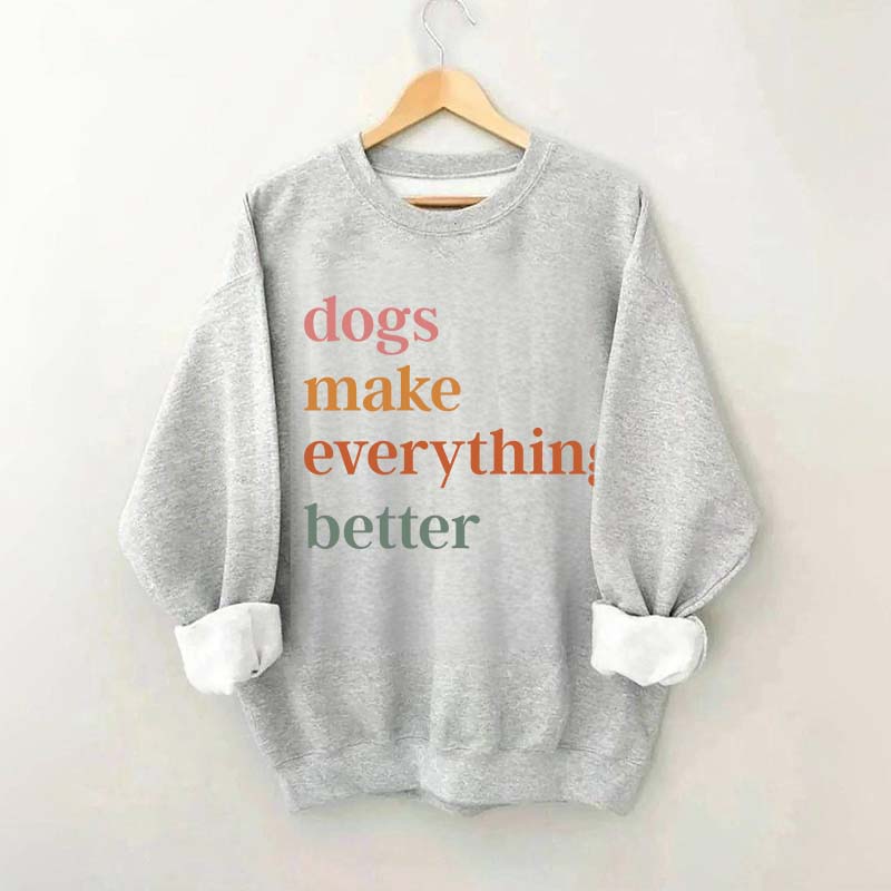 Dogs Make Everything Better Funny Sweatshirt