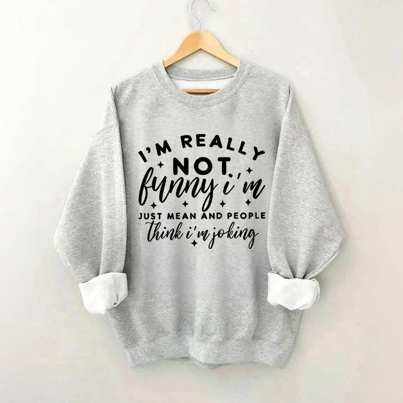 Im Really Not Funny Sweatshirt