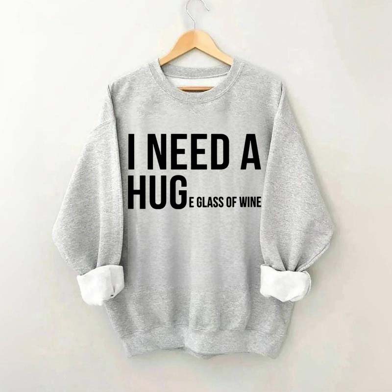 I Need A Huge Glass Of Wine Sweatshirt