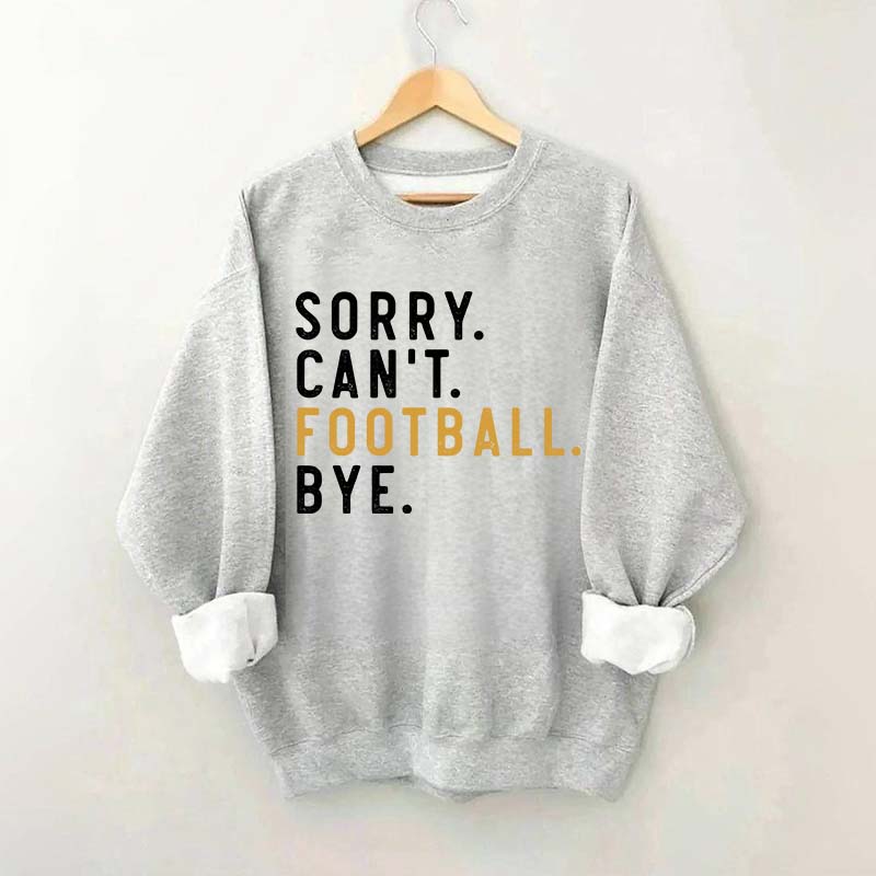 Sorry Can't Football Bye Sweatshirt