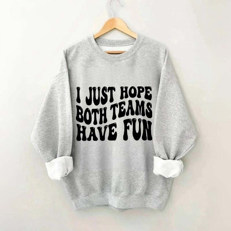 I Just Hope Both Teams Have Fun Sweatshirt