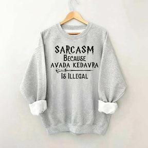 Sarcasm Because Avada Kedavra Is Illegal Sweatshirt