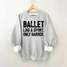 Ballet Like A Sport Only Harder Sweatshirt
