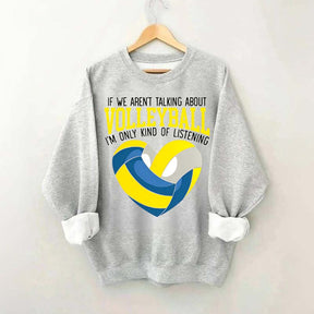 If We Aren't Talking About Volleyball I'm Only Kind Of Listening Sweatshirt