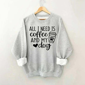 Funny All I Need Is Coffee And My Dog Sweatshirt