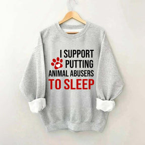I Support Putting Animal Abusers To Sleep Sweatshirt