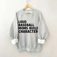 Loud Baseball Moms Build Character Sweatshirt