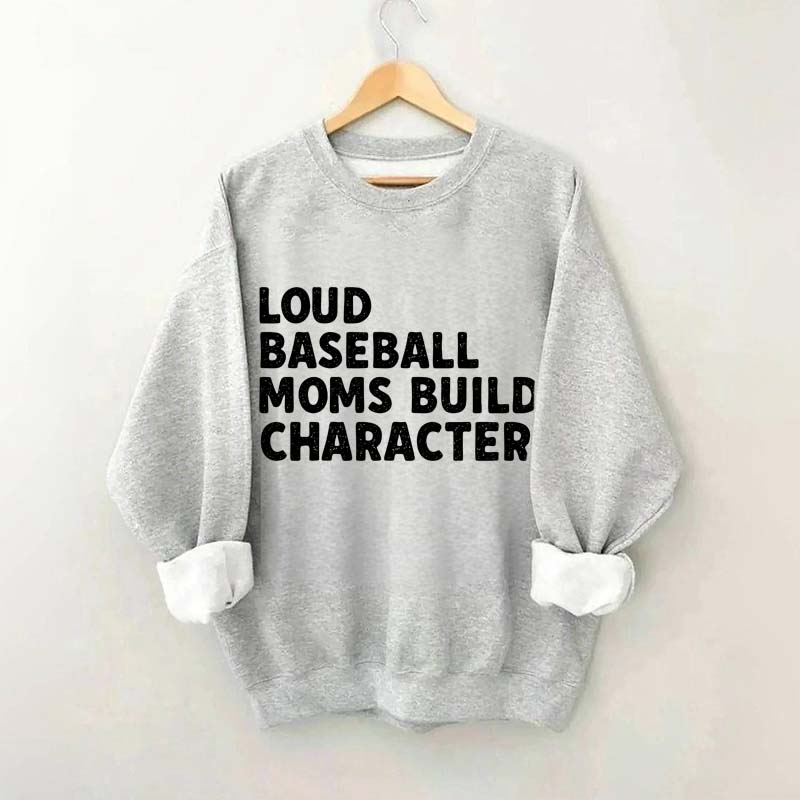 Loud Baseball Moms Build Character Sweatshirt