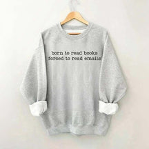 Born To Read Books Forced To Read Emails Sweatshirt
